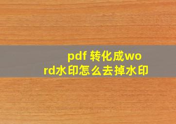 pdf 转化成word水印怎么去掉水印